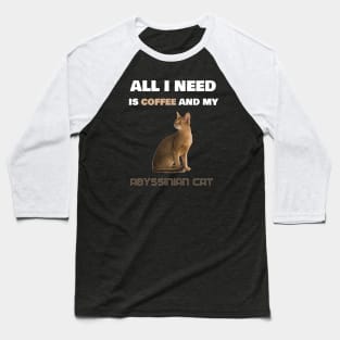 All I Need is Coffee and My Abyssinian Cat Baseball T-Shirt